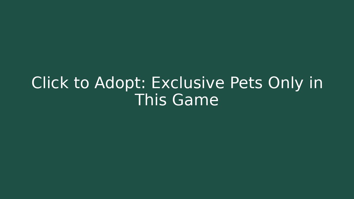 Click to Adopt: Exclusive Pets Only in This Game