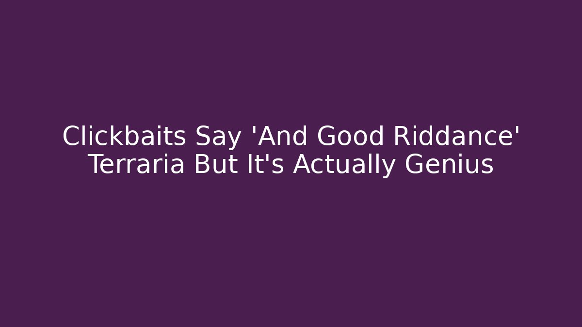 Clickbaits Say 'And Good Riddance' Terraria But It's Actually Genius
