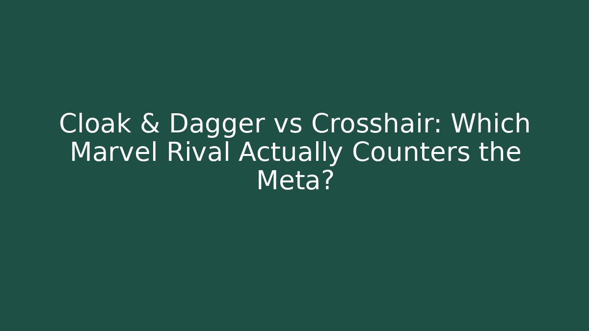 Cloak & Dagger vs Crosshair: Which Marvel Rival Actually Counters the Meta?
