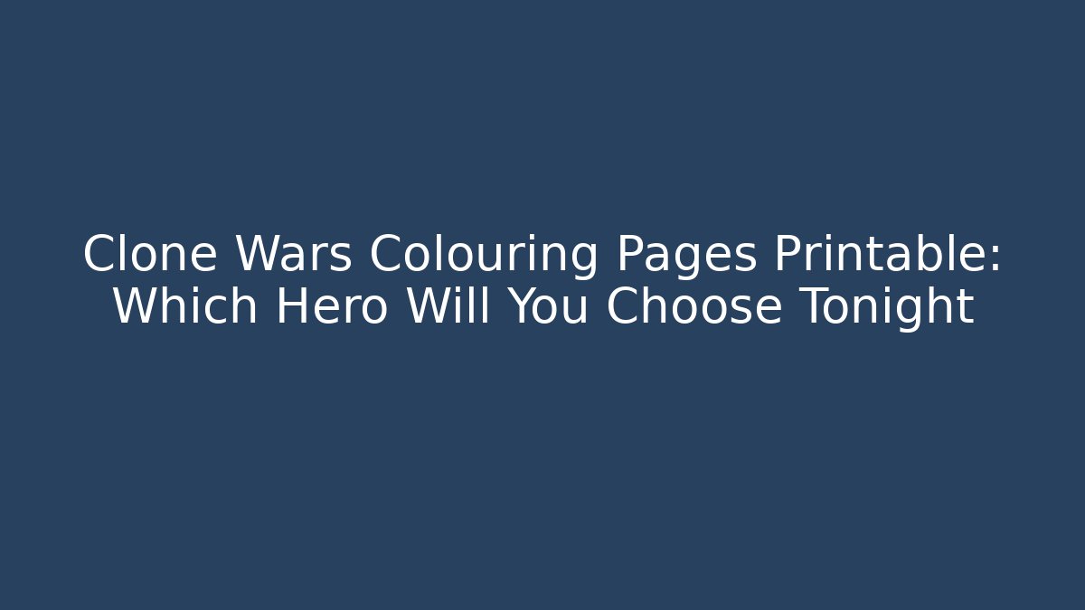 Clone Wars Colouring Pages Printable: Which Hero Will You Choose Tonight