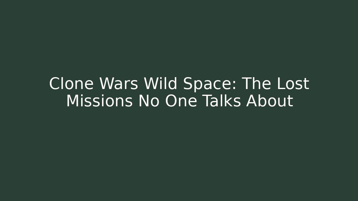 Clone Wars Wild Space: The Lost Missions No One Talks About