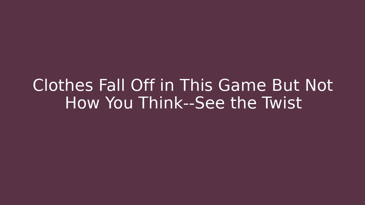 Clothes Fall Off in This Game But Not How You Think—See the Twist