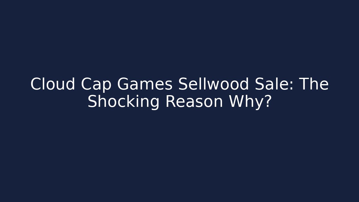 Cloud Cap Games Sellwood Sale: The Shocking Reason Why?