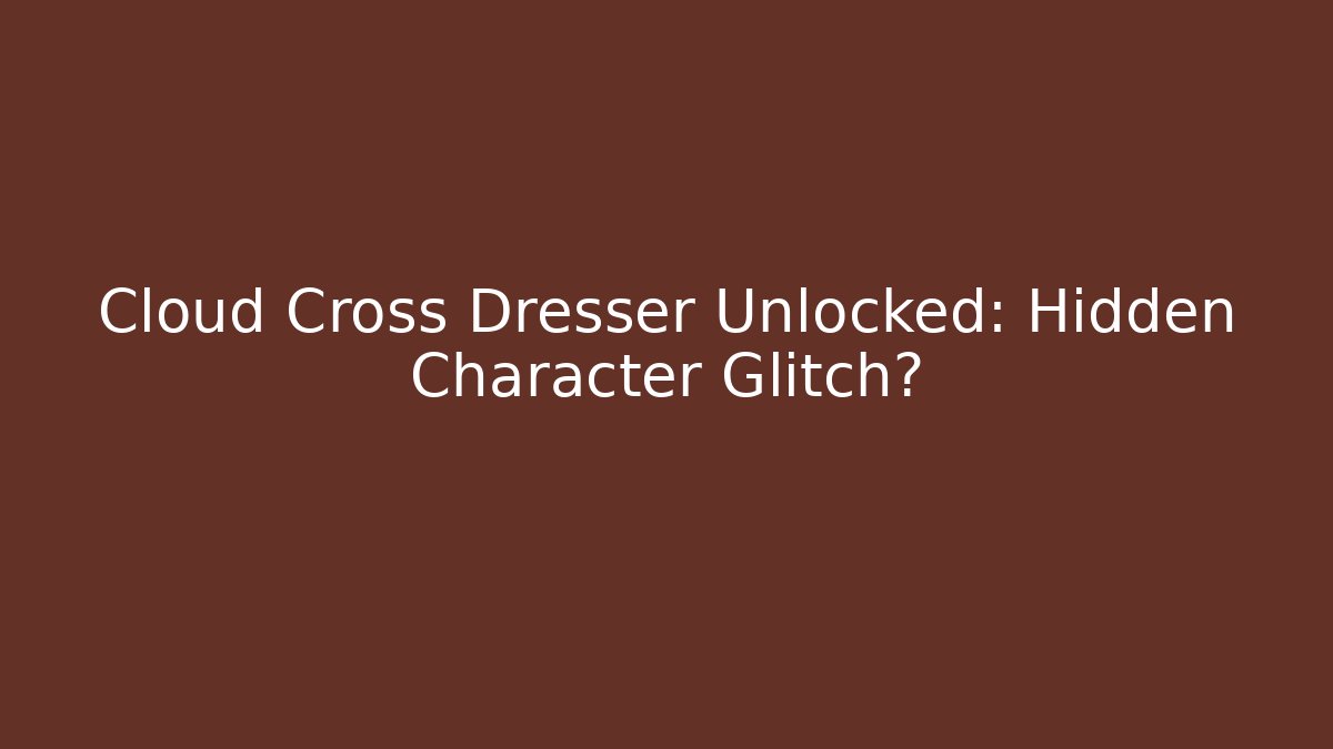 Cloud Cross Dresser Unlocked: Hidden Character Glitch?