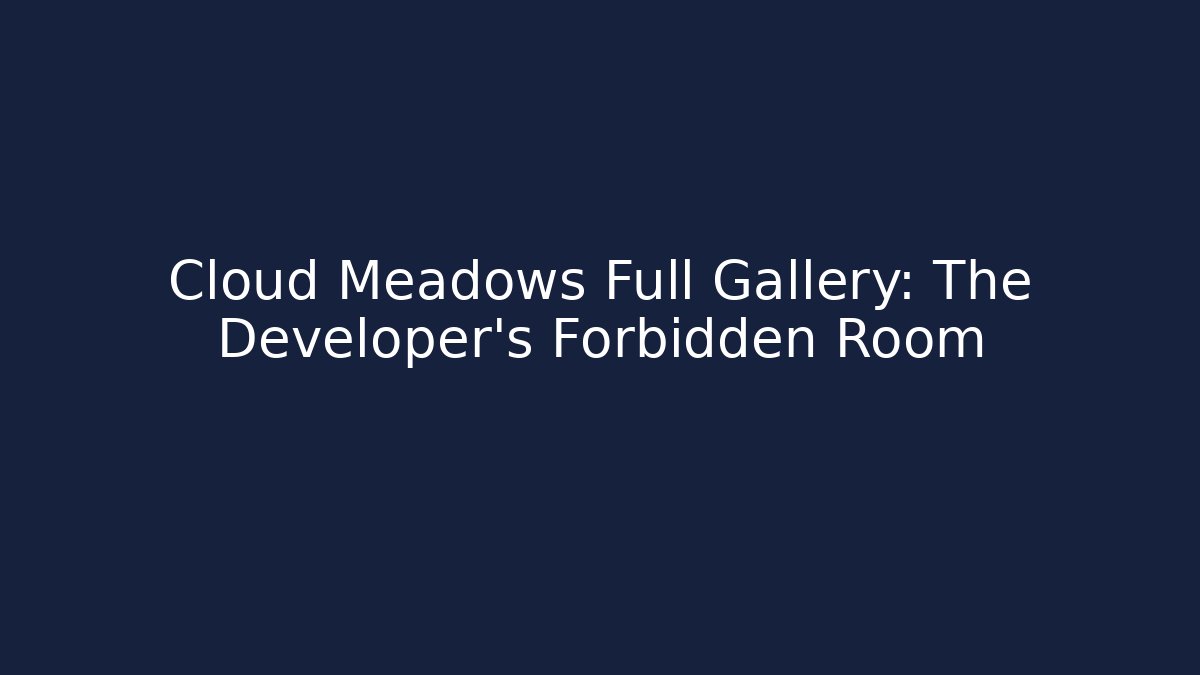 Cloud Meadows Full Gallery: The Developer's Forbidden Room