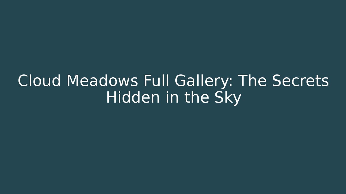 Cloud Meadows Full Gallery: The Secrets Hidden in the Sky