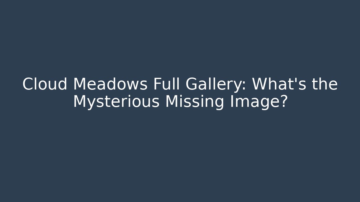 Cloud Meadows Full Gallery: What's the Mysterious Missing Image?