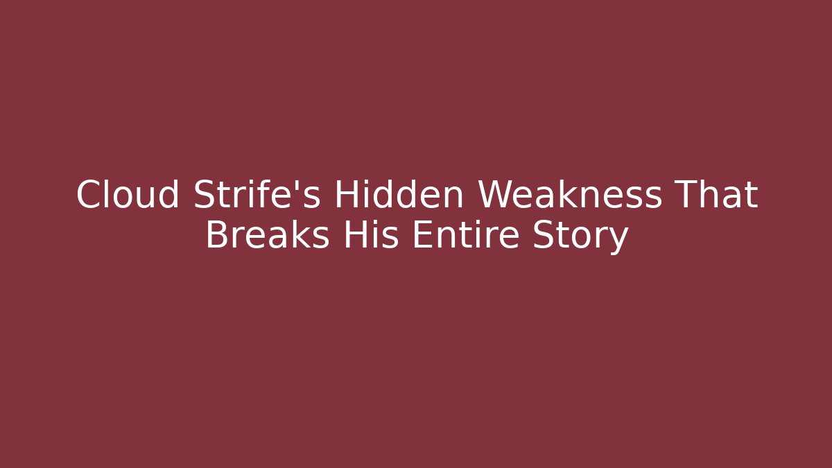 Cloud Strife's Hidden Weakness That Breaks His Entire Story