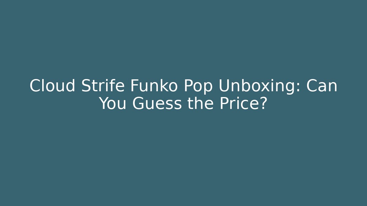 Cloud Strife Funko Pop Unboxing: Can You Guess the Price?