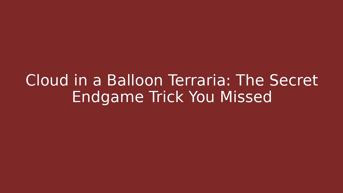 Cloud in a Balloon Terraria: The Secret Endgame Trick You Missed