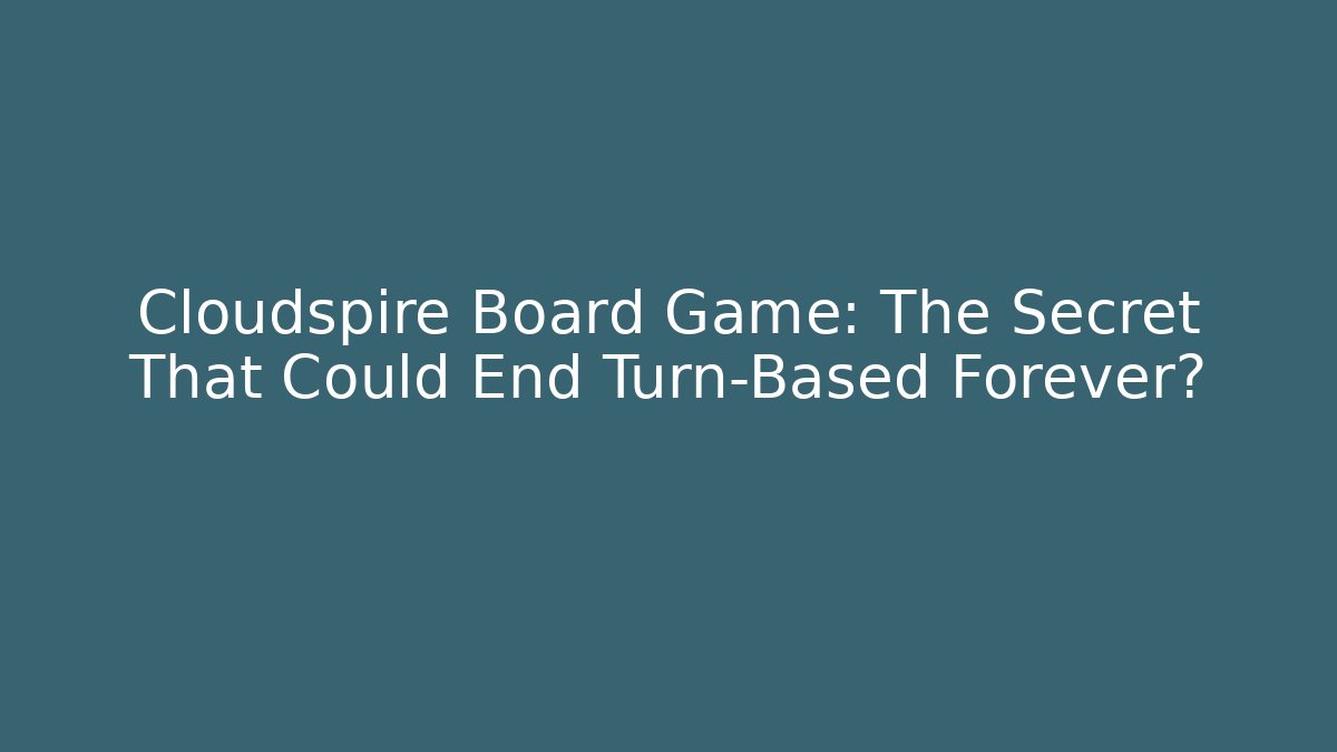 Cloudspire Board Game: The Secret That Could End Turn-Based Forever?