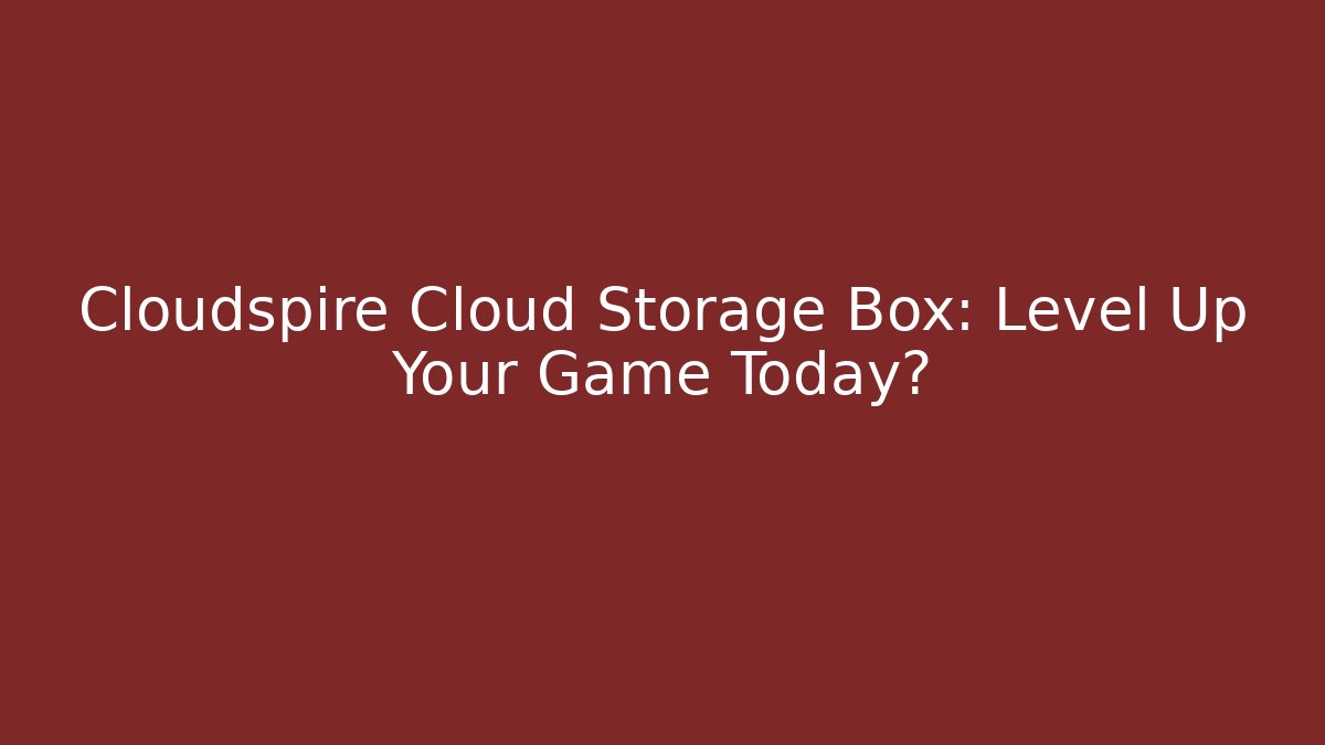 Cloudspire Cloud Storage Box: Level Up Your Game Today? - Celivion