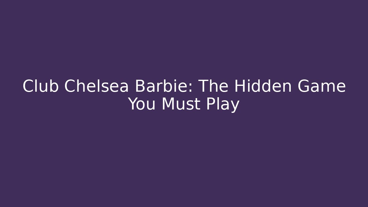 Club Chelsea Barbie: The Hidden Game You Must Play