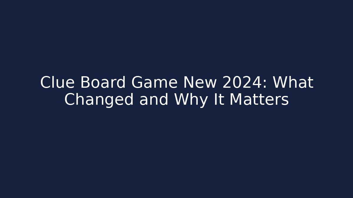 Clue Board Game New 2024: What Changed and Why It Matters
