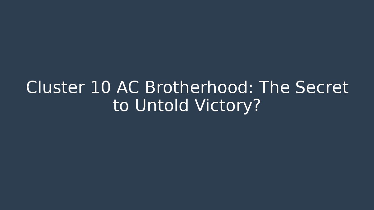 Cluster 10 AC Brotherhood: The Secret to Untold Victory?