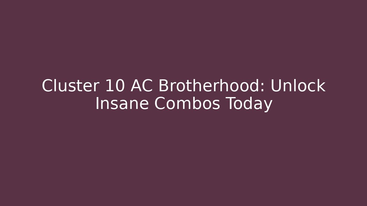 Cluster 10 AC Brotherhood: Unlock Insane Combos Today
