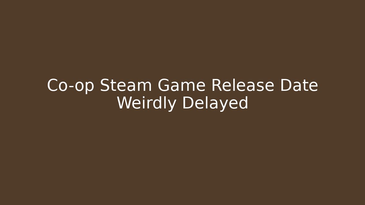 Co-op Steam Game Release Date Weirdly Delayed