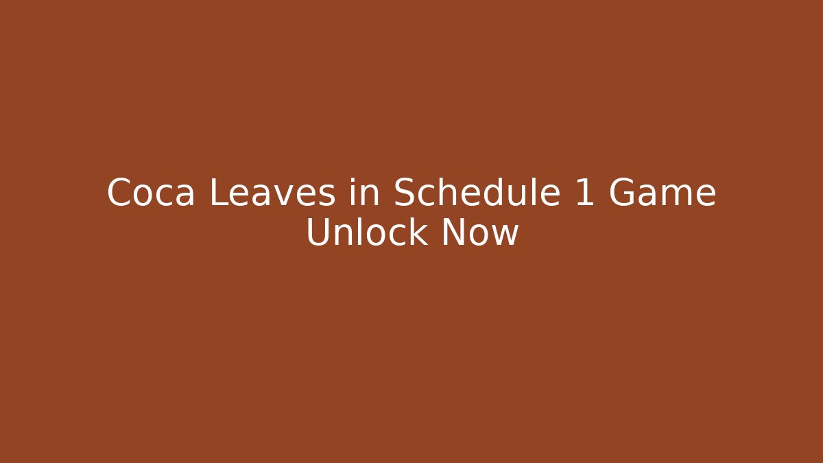 Coca Leaves in Schedule 1 Game Unlock Now