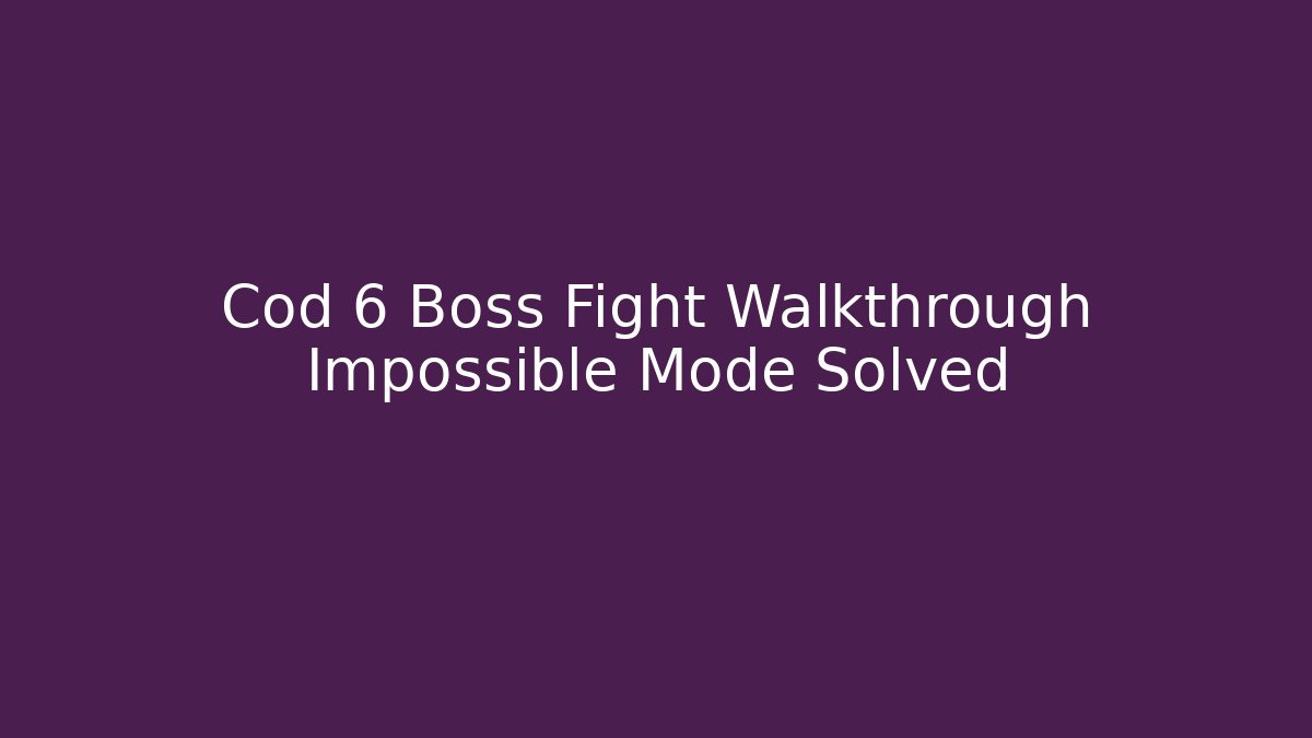 Cod 6 Boss Fight Walkthrough Impossible Mode Solved