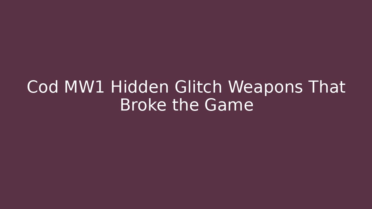 Cod MW1 Hidden Glitch Weapons That Broke the Game