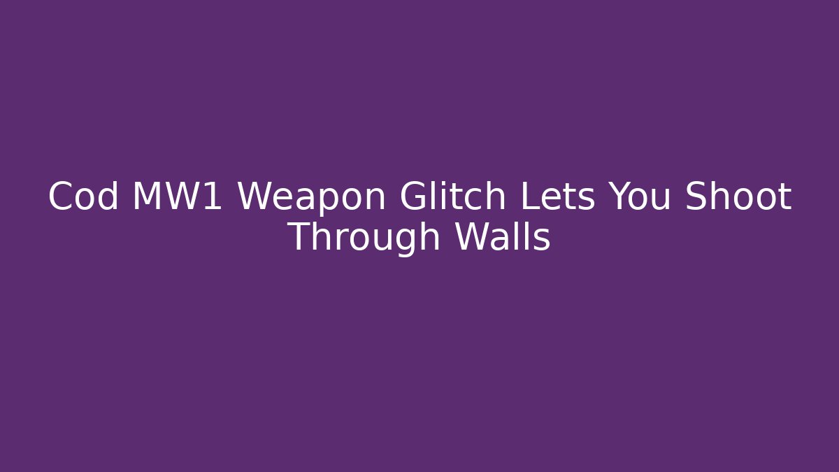 Cod MW1 Weapon Glitch Lets You Shoot Through Walls