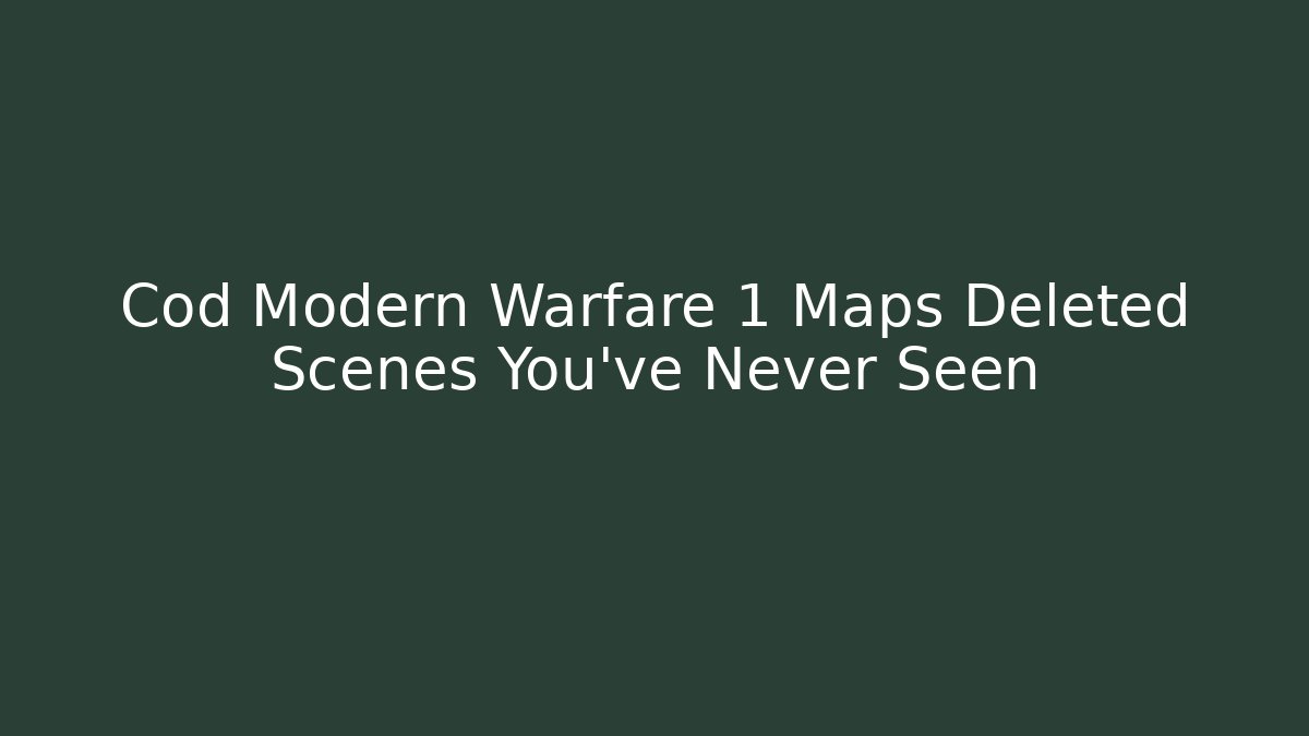 Cod Modern Warfare 1 Maps Deleted Scenes You've Never Seen - Celivion