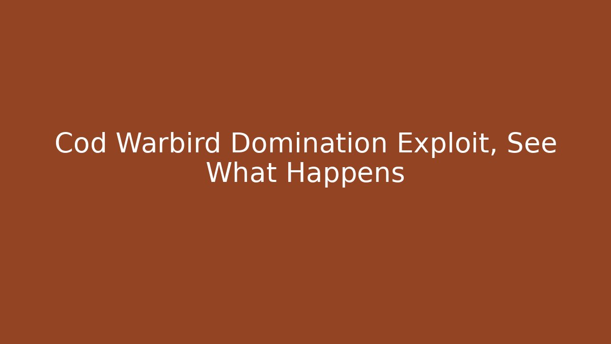 Cod Warbird Domination Exploit, See What Happens - Celivion