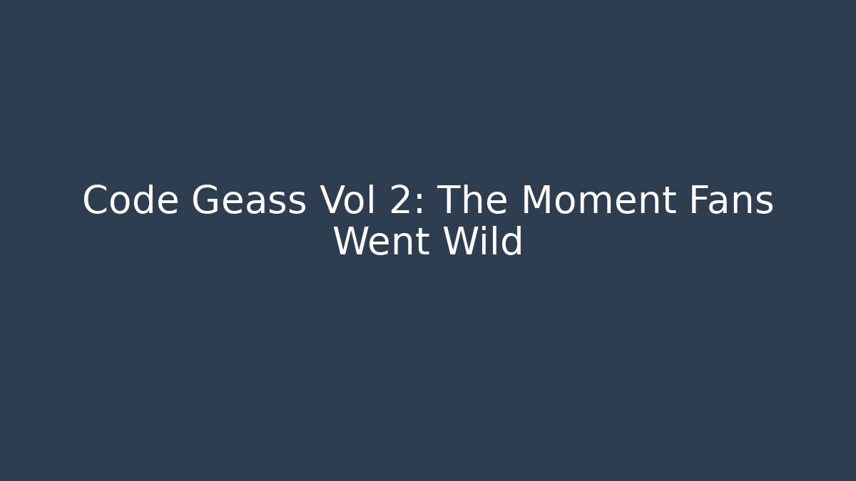 Code Geass Vol 2: The Moment Fans Went Wild