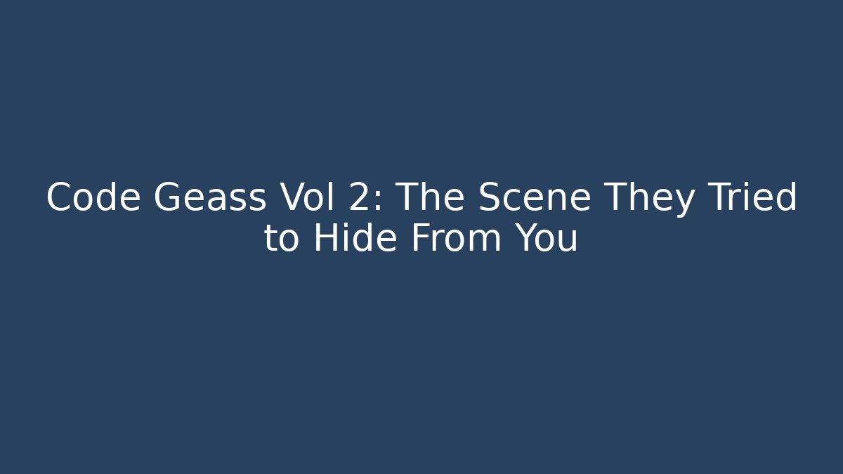 Code Geass Vol 2: The Scene They Tried to Hide From You