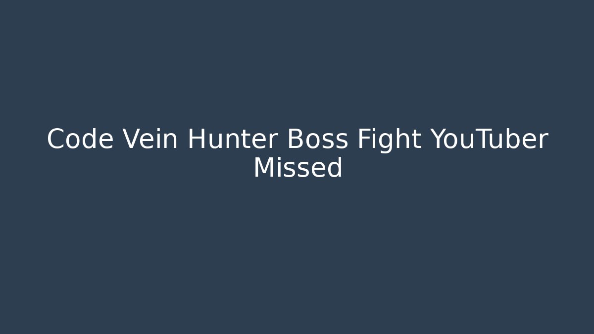 Code Vein Hunter Boss Fight YouTuber Missed - Celivion