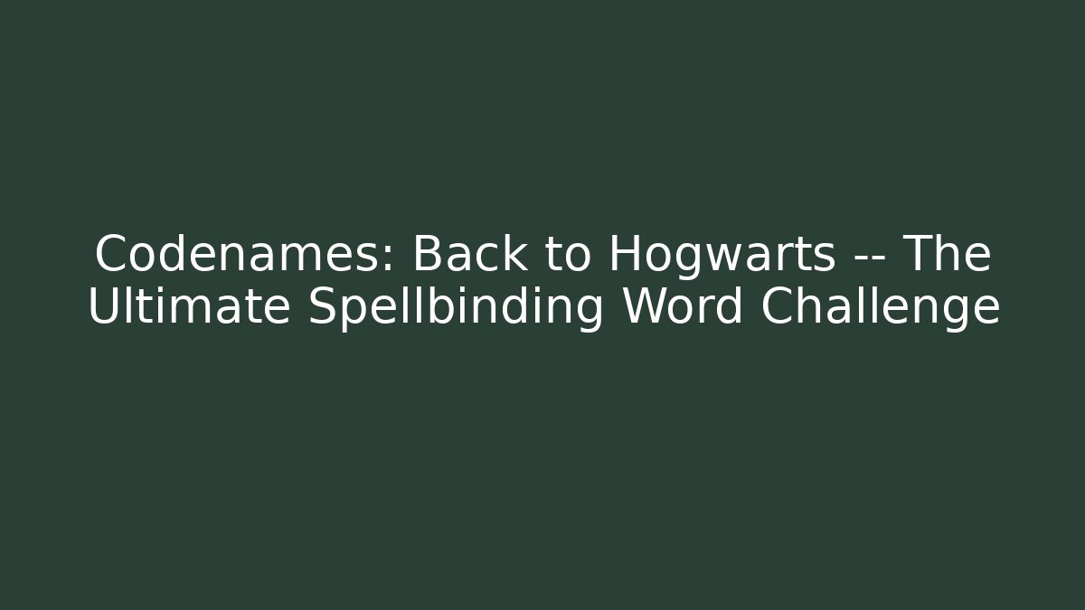 Codenames: Back to Hogwarts — The Ultimate Spellbinding Word Challenge