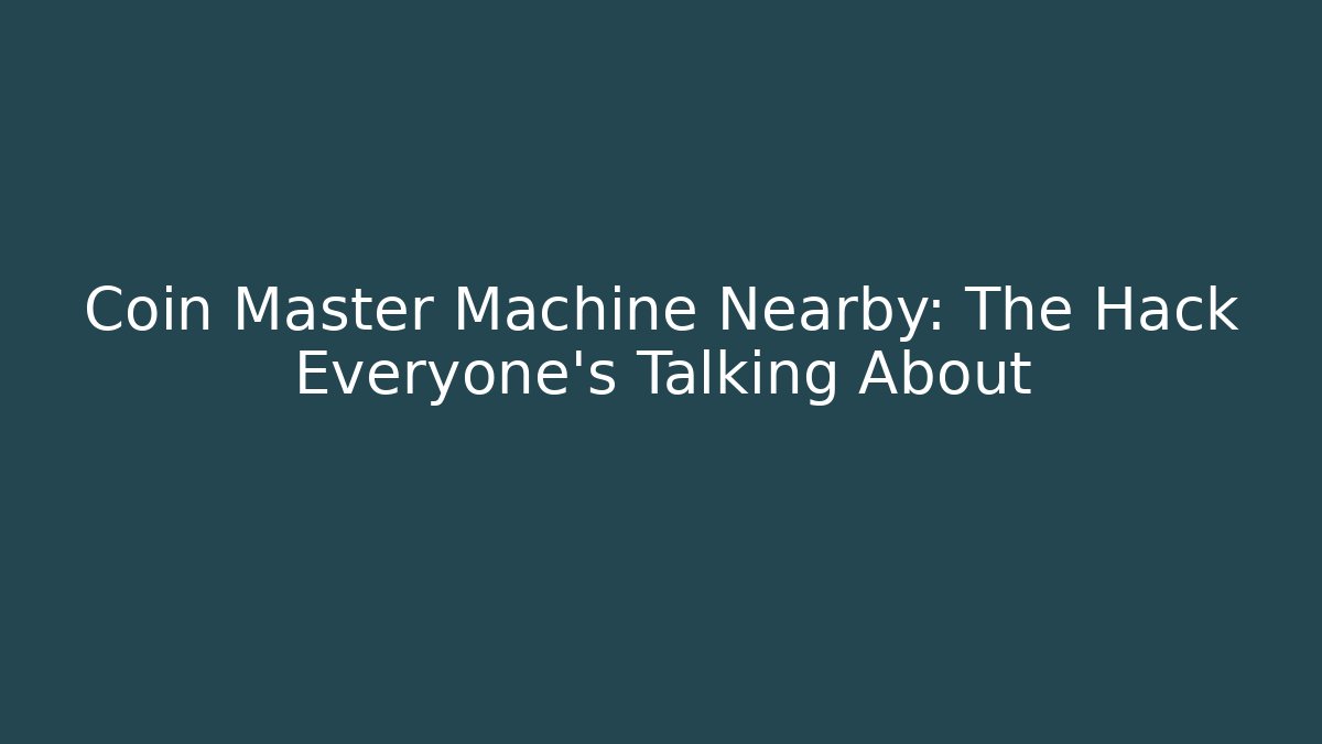 Coin Master Machine Nearby: The Hack Everyone’s Talking About