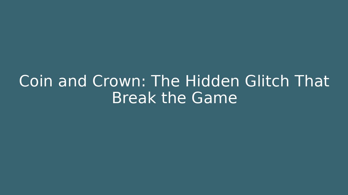 Coin and Crown: The Hidden Glitch That Break the Game