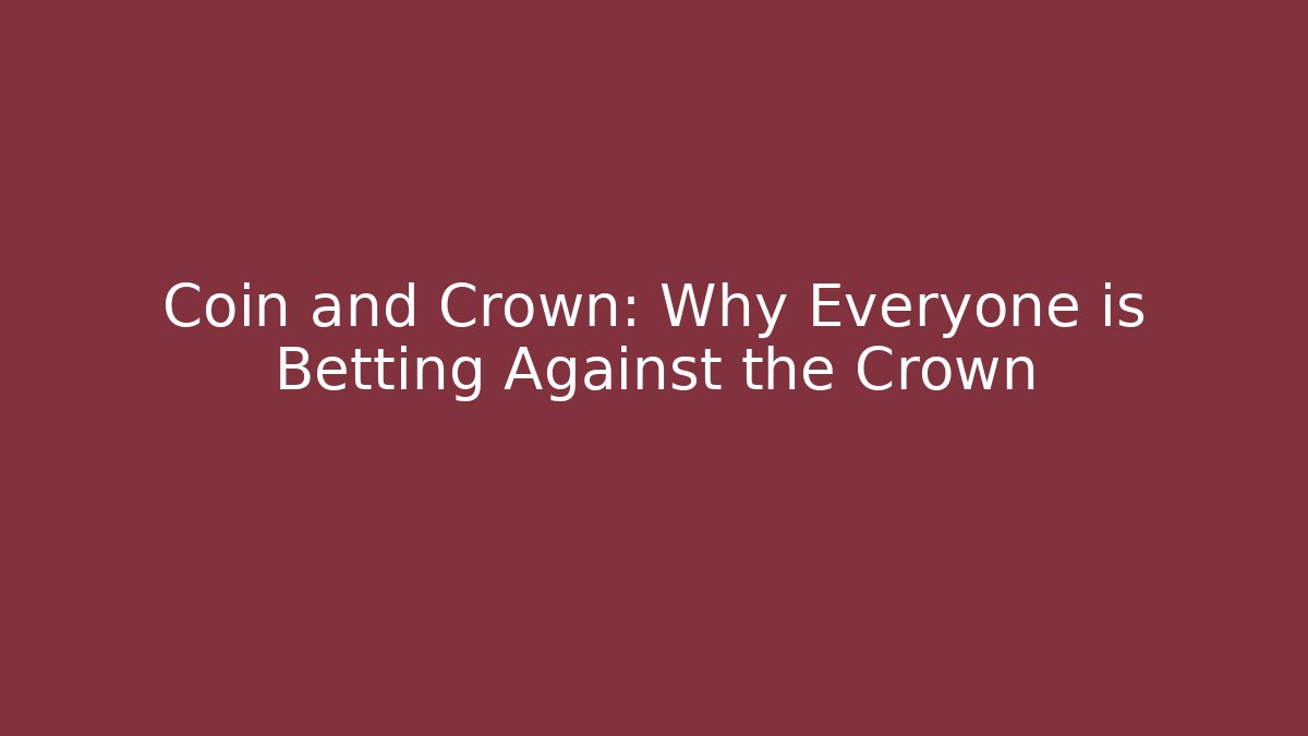 Coin and Crown: Why Everyone is Betting Against the Crown