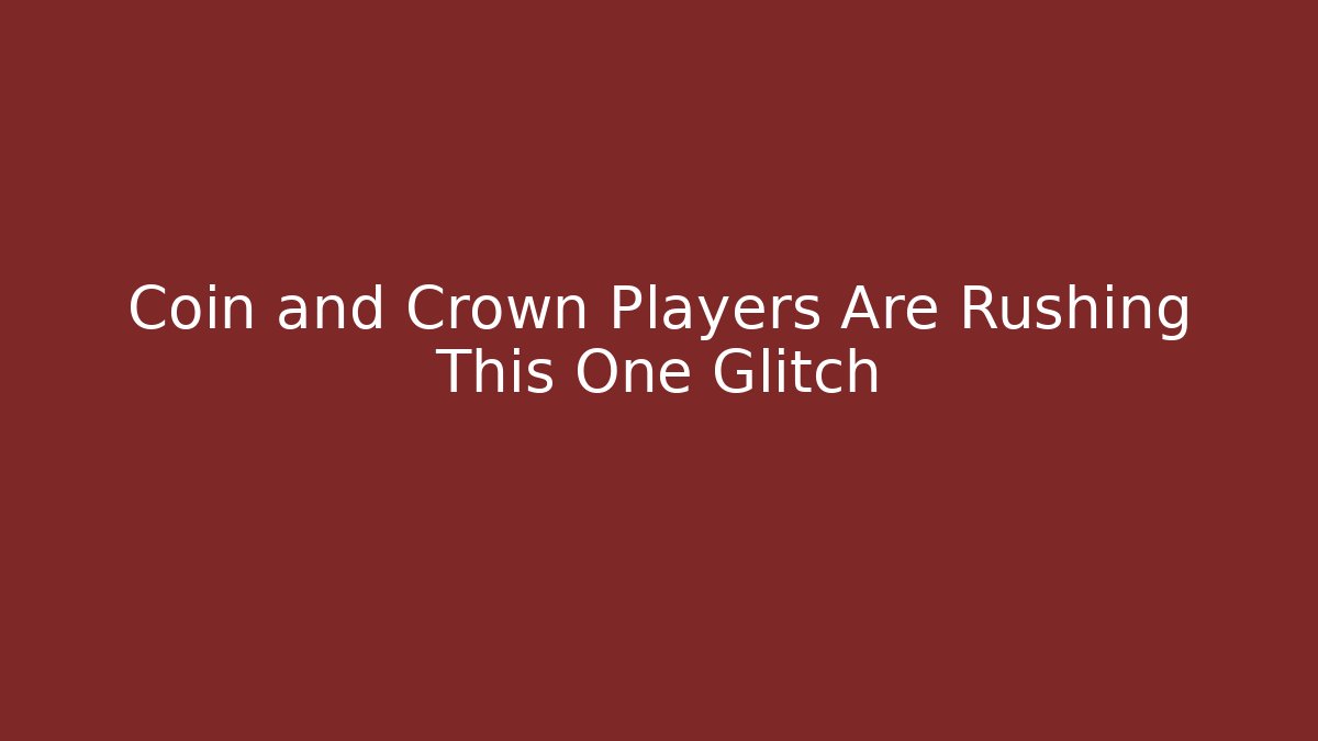 Coin and Crown Players Are Rushing This One Glitch