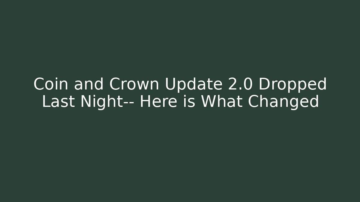 Coin and Crown Update 2.0 Dropped Last Night— Here is What Changed