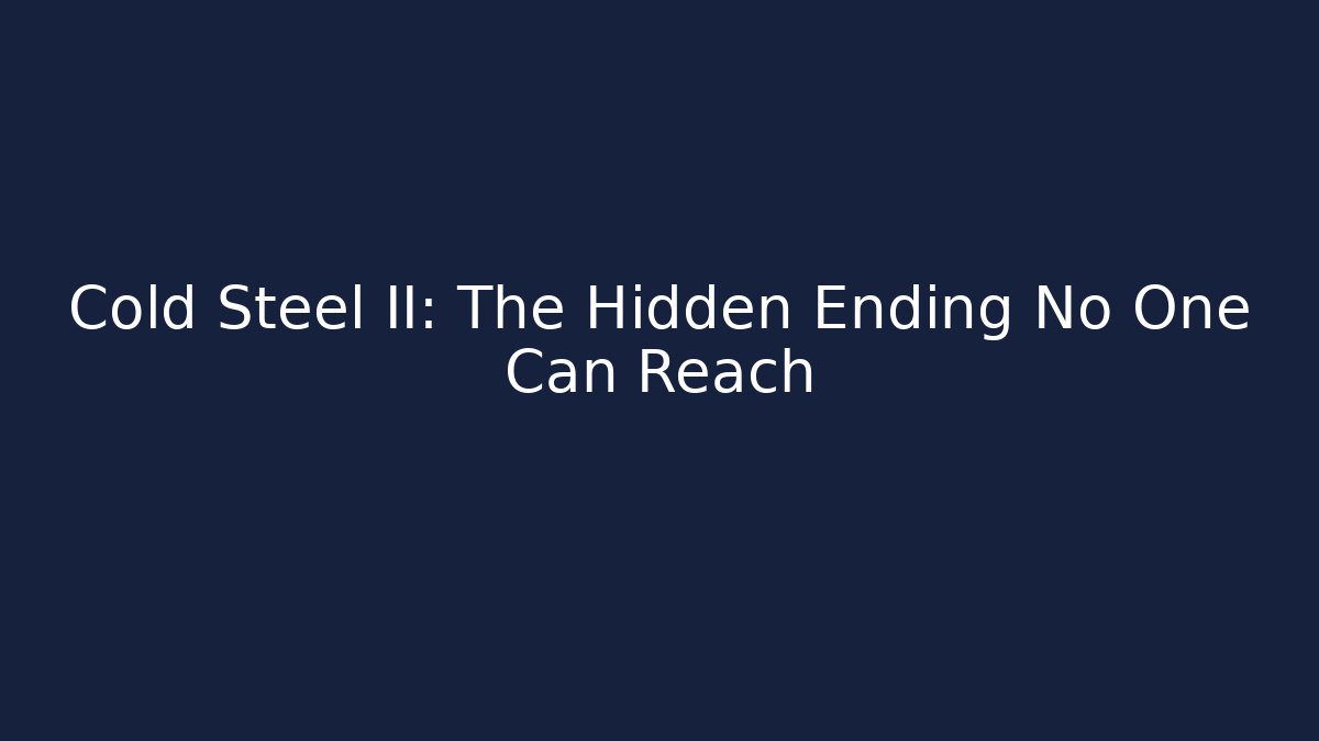 Cold Steel II: The Hidden Ending No One Can Reach