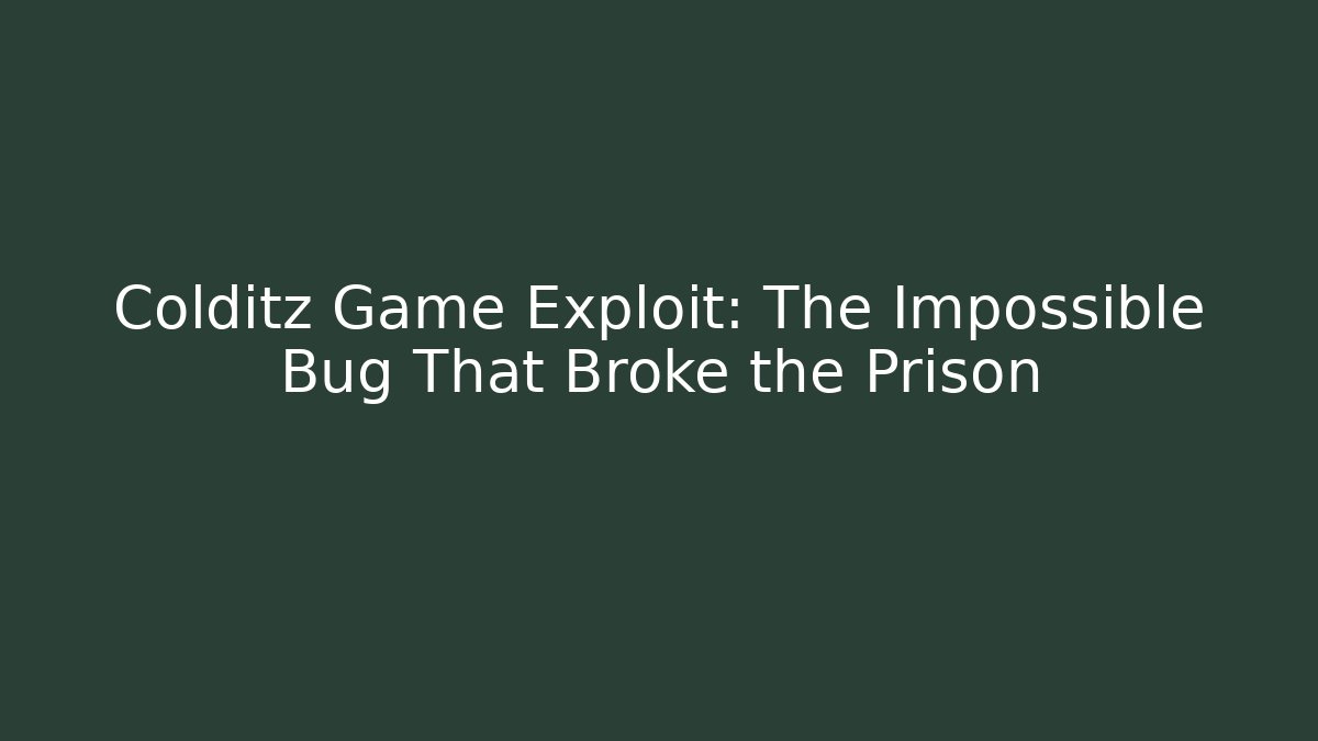 Colditz Game Exploit: The Impossible Bug That Broke the Prison
