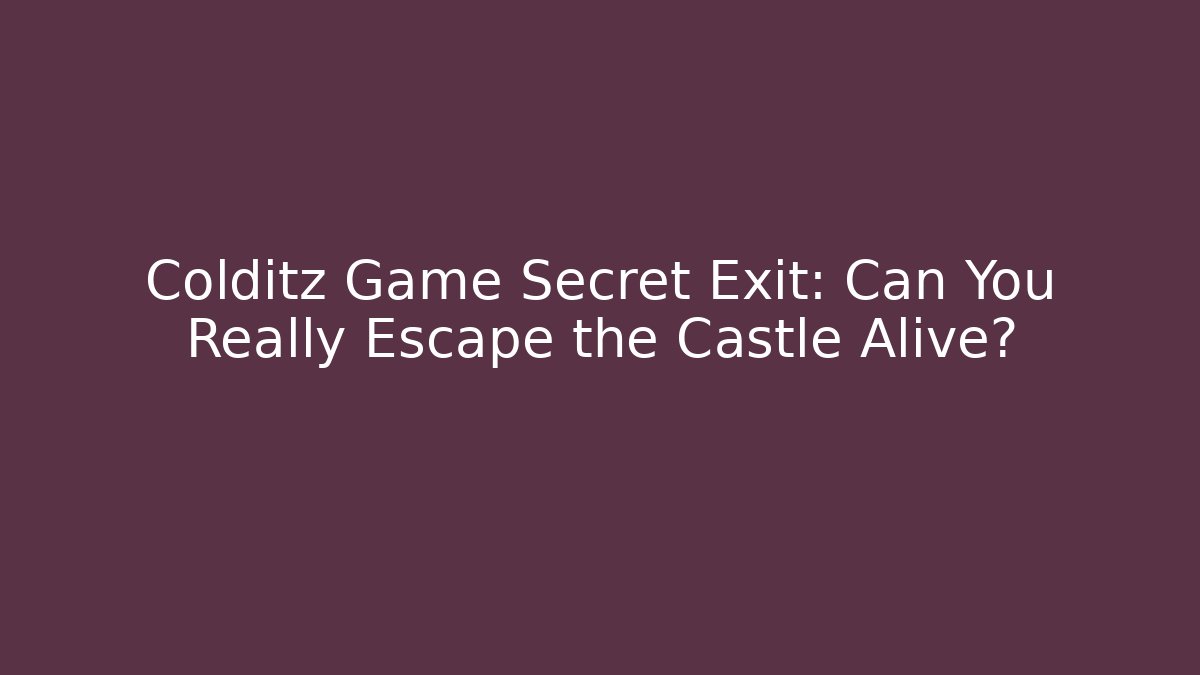Colditz Game Secret Exit: Can You Really Escape the Castle Alive?