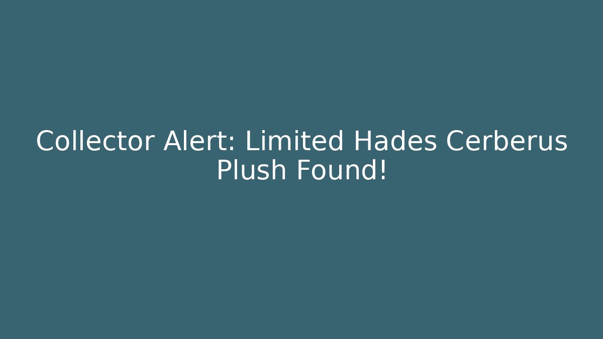 Collector Alert: Limited Hades Cerberus Plush Found!