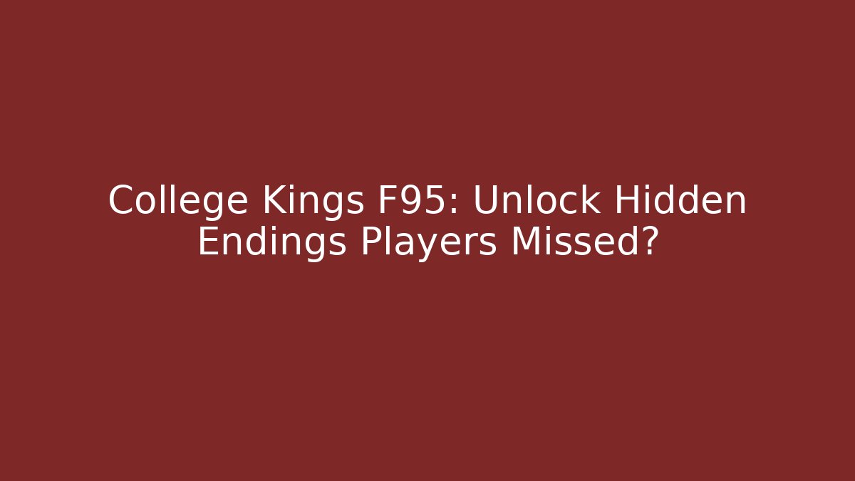 College Kings F95: Unlock Hidden Endings Players Missed?