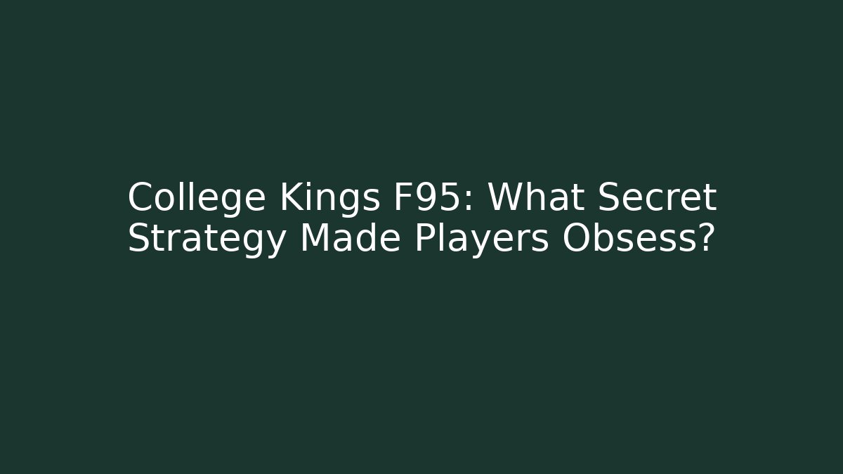 College Kings F95: What Secret Strategy Made Players Obsess?