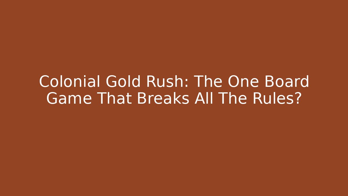 Colonial Gold Rush: The One Board Game That Breaks All The Rules?