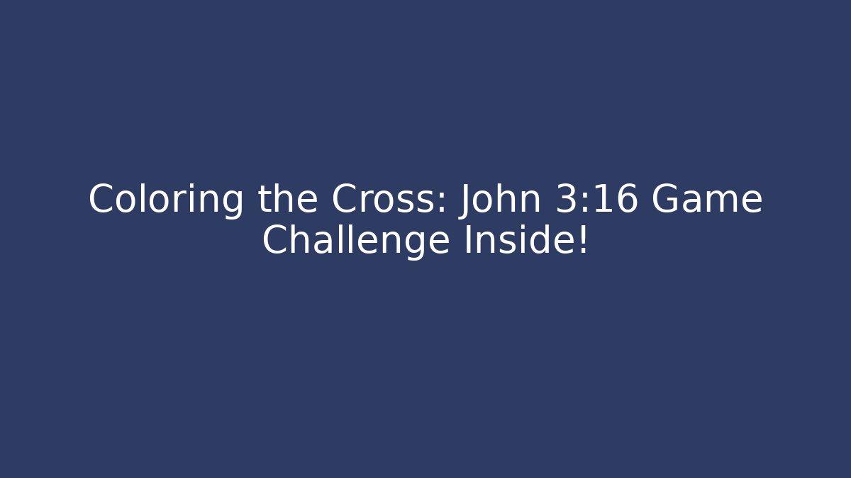 Coloring the Cross: John 3:16 Game Challenge Inside!