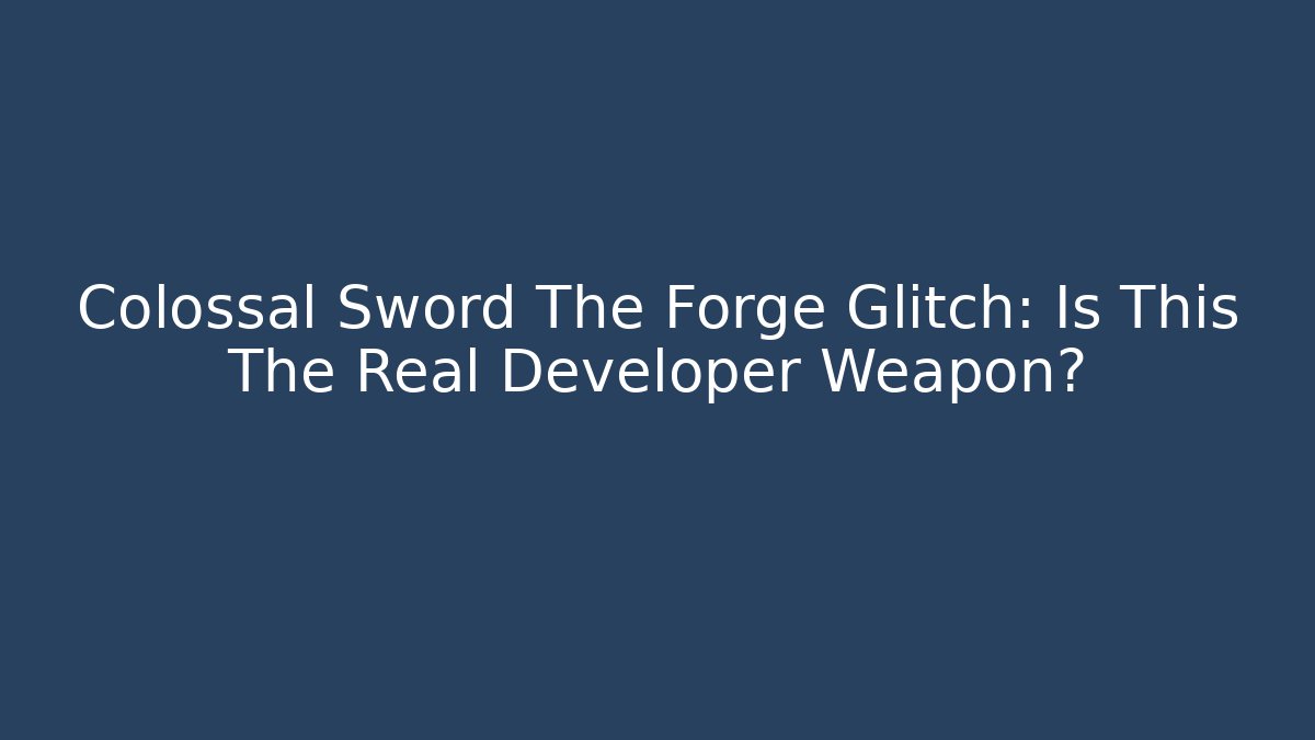 Colossal Sword The Forge Glitch: Is This The Real Developer Weapon?