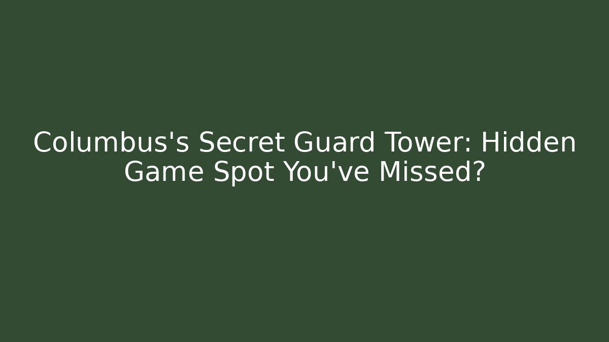 Columbus's Secret Guard Tower: Hidden Game Spot You've Missed?
