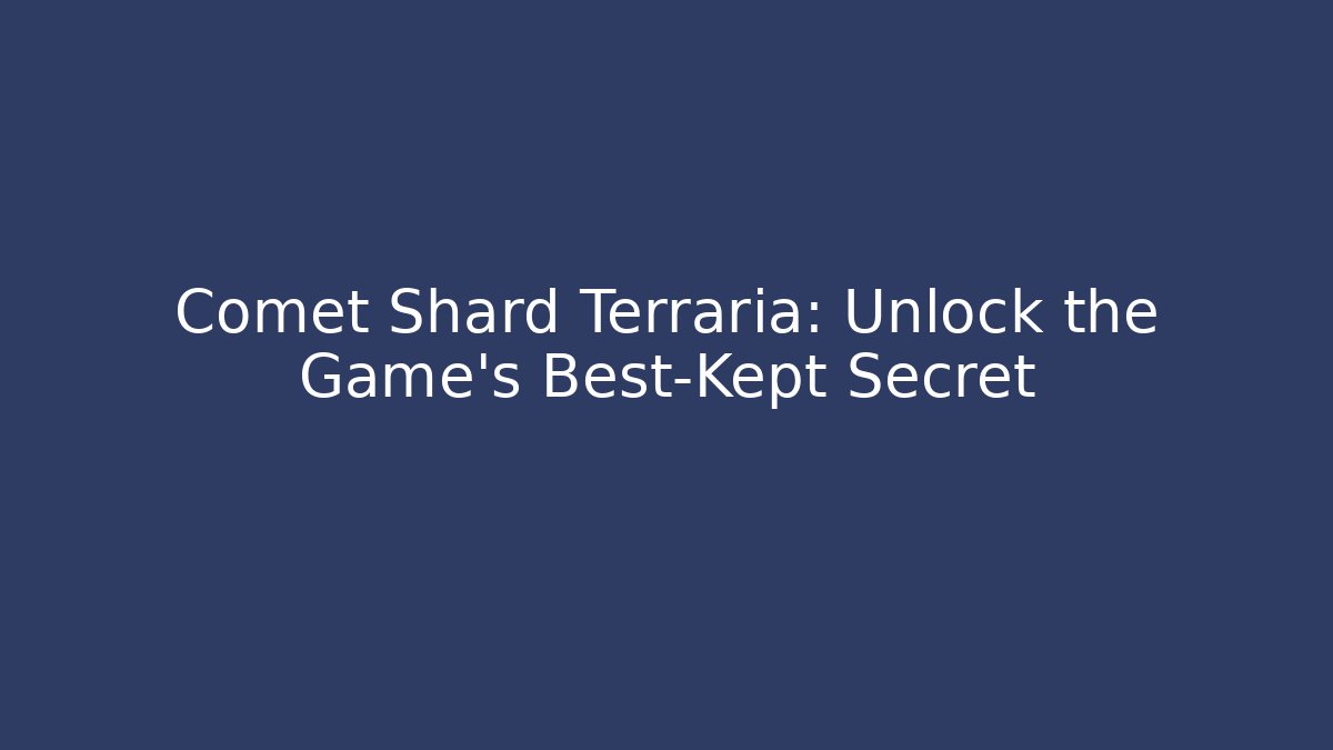 Comet Shard Terraria: Unlock the Game's Best-Kept Secret
