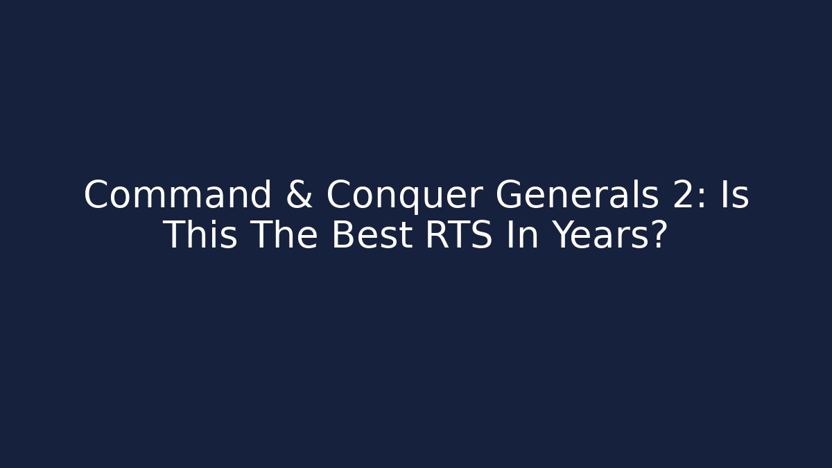 Command & Conquer Generals 2: Is This The Best RTS In Years?