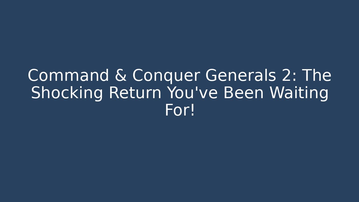 Command & Conquer Generals 2: The Shocking Return You’ve Been Waiting For! - Celivion