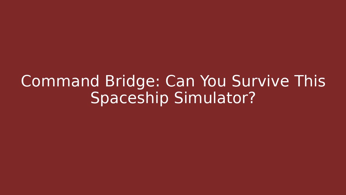 Command Bridge: Can You Survive This Spaceship Simulator?